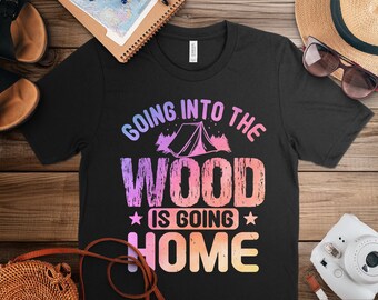 Going Into The Wood Is Going Home Glamping Shirt, Camping Shirt, RV life Shirt, Mountain tshirts for men and women