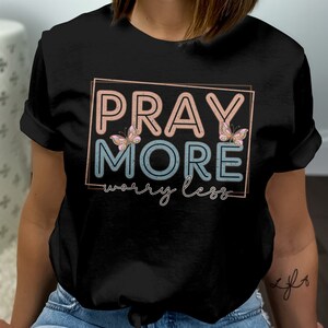 Pray More Worry Less T-Shirt, Inspirational Quote Tee, Positive Vibes Shirt, Motivational Graphic Tee, Uplifting Message T-Shirt