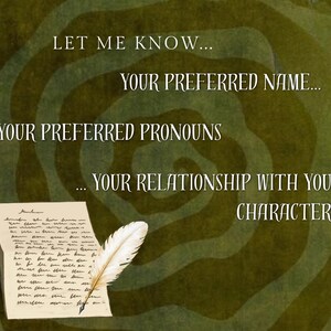 Pu&ograve; includere: Uno sfondo verde con un motivo a vortice presenta un testo bianco che recita: LET ME KNOW... YOUR PREFERRED NAME... YOUR PREFERRED PRONOUNS... YOUR RELATIONSHIP WITH YOUR CHARACTER... Una penna d'oca bianca poggia su un foglio.