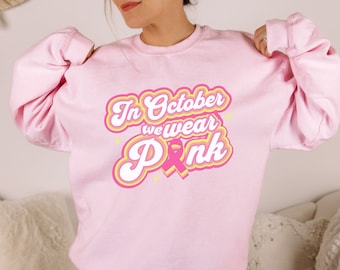 Breast Cancer Sweatshirt, Breast Cancer Survivor Sweatshirt, Breast Cancer Awareness Sweatshirt, Cancer Support Gift In October We Wear Pink