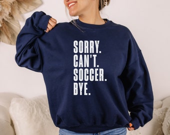 Sorry Can't Soccer Bye Soccer Sweatshirt, Soccer Lover Gift, Soccer mom gift, Funny Soccer sweatshirt, Soccer Mama, Soccer Mom crewneck