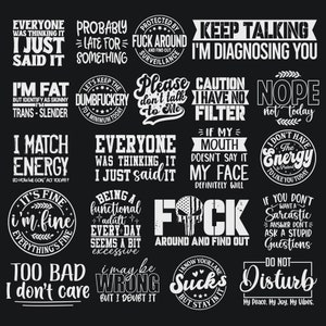 May include: A black and white graphic design with 16 different motivational quotes. The quotes are in a variety of fonts and styles, and they are all centered on the page. Some of the quotes include "I'm fat but I identify as skinny, I'm trans-slender", "Keep talking, I'm diagnosing you", "I may be wrong but I doubt it", and "Too bad, I don't care".