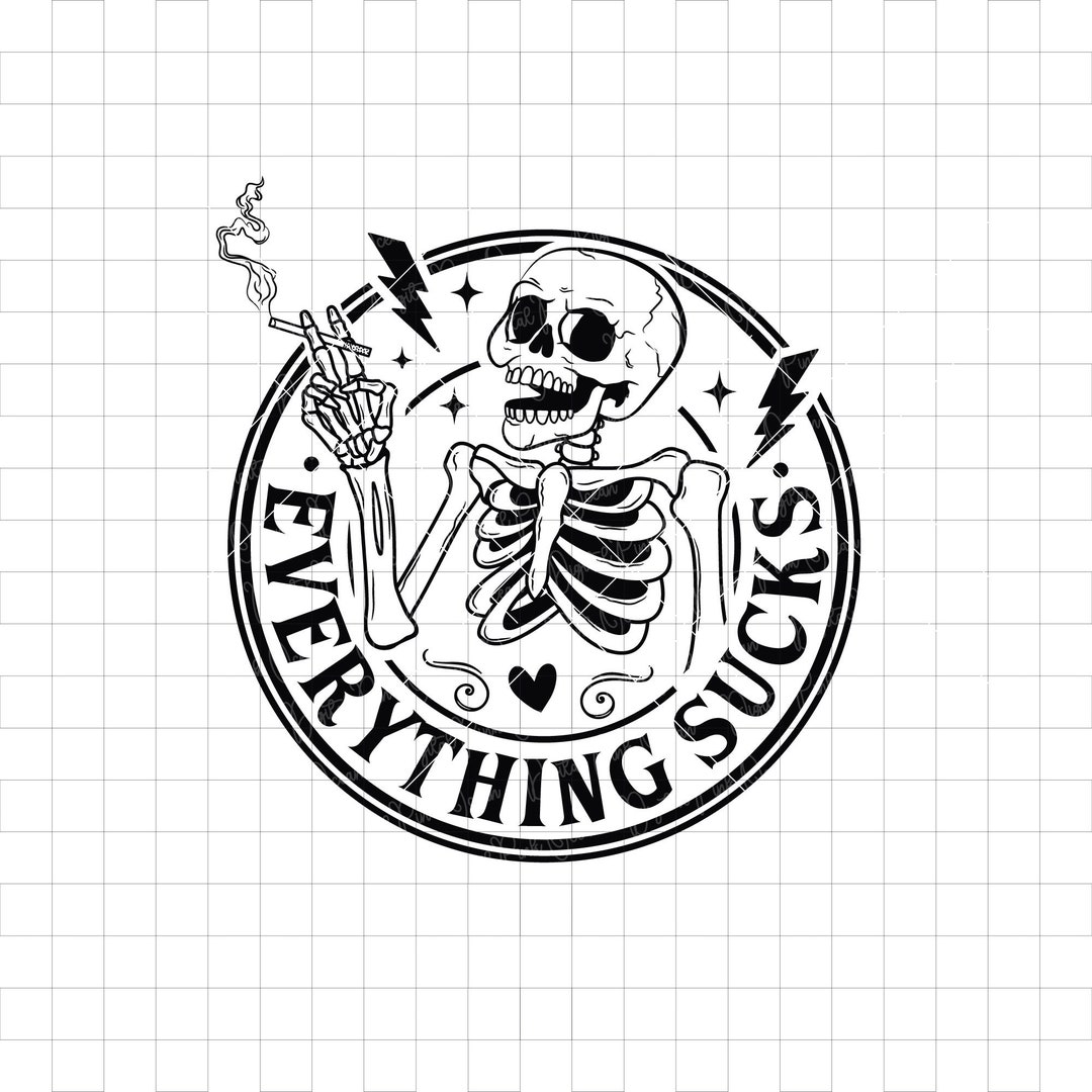 Everything Sucks SVG PNG DXF, Funny Skeleton Svg, Inspirational Svg ...