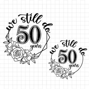 50th Anniversary SVG PNG DXF, Wedding Anniversary Svg, We Still Do Svg, 50th Anniversary, Trendy svg designs, Svg bundle