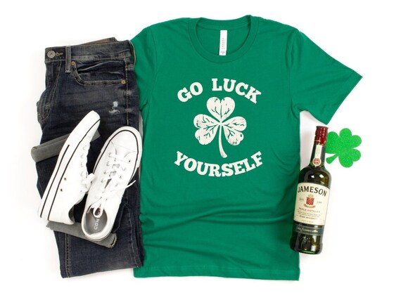 Go Luck Yourself Funny St Patrick Day Gift T-Shirt Go Luck Yourself Funny St Patrick Day Gift T-Shirt