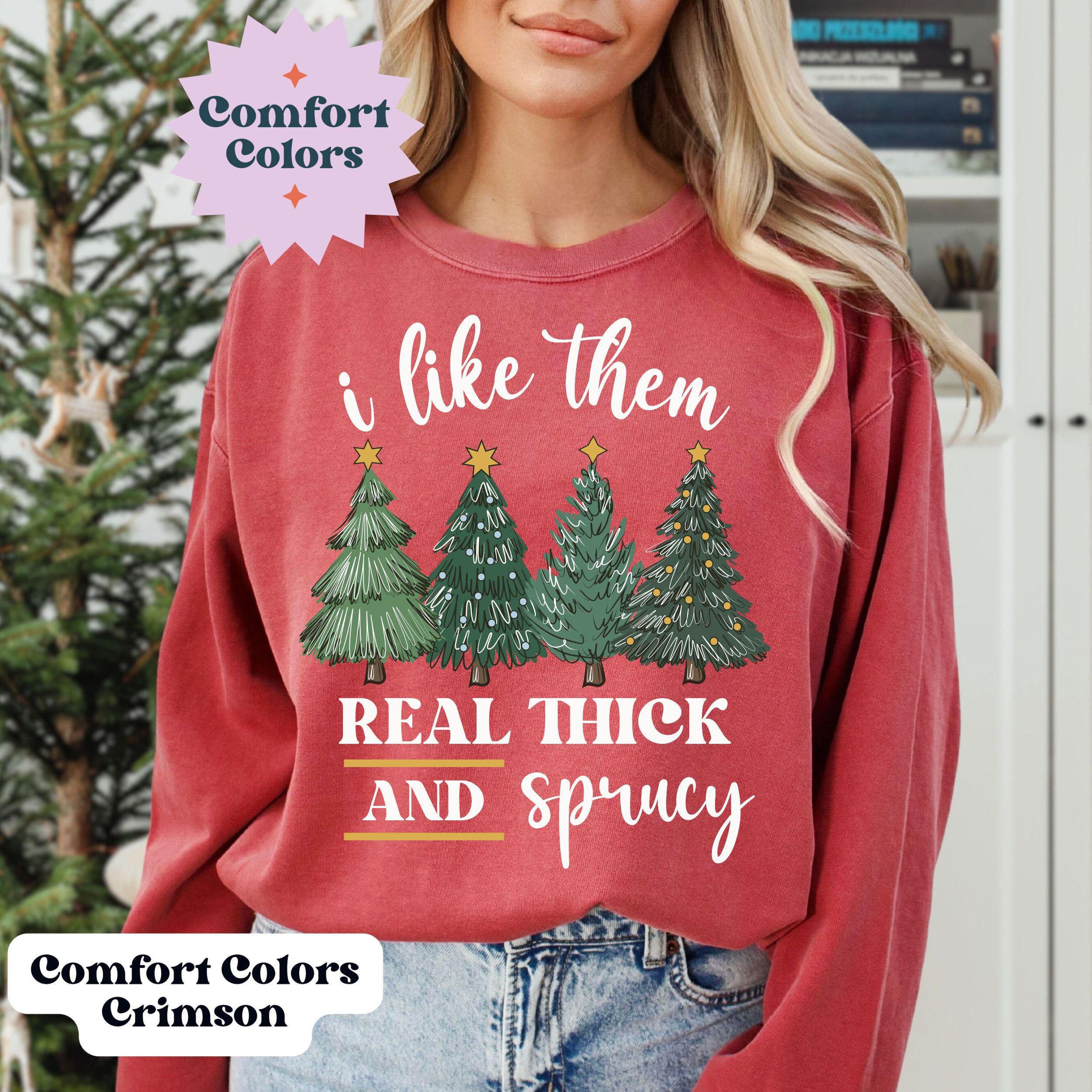 Holiday Sweatshirt, Real Thick and Sprucy, Sprucey Crewneck, Christmas Comfort Colors Shirt, Long Sleeve Tee, Spruce Trees Season T Shirt