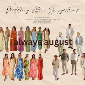 May include: A collage of wedding attire suggestions titled Wedding Attire Suggestions, Beach Semi-Formal, Tropical Colors and Prints Encouraged, Midi or Maxi Dresses, Coat and Tie Optional, and always august. It displays various dresses and suits.