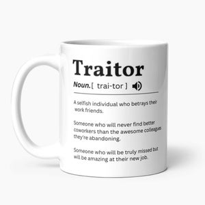 May include: White ceramic mug with a black design that defines the word "Traitor" as a noun. The definition is a humorous take on a person who leaves a job.