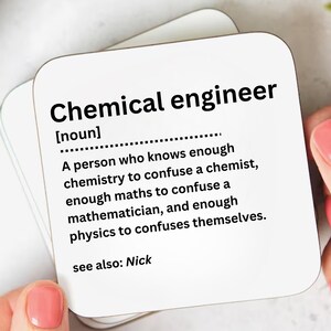 May include: White coaster with black text defining a chemical engineer as someone who knows enough chemistry to confuse a chemist, enough maths to confuse a mathematician, and enough physics to confuse themselves. The text also says "see also: Nick".