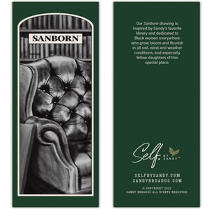 May include: A black and white drawing of a leather armchair in front of a bookshelf with the word "SANBORN" above it. The background is a dark green color. The text on the right side of the image reads "Our Sanborn drawing is inspired by Sandy's favorite library and dedicated to Black women everywhere who grow, bloom and flourish in all soil, wind and weather conditions, and especially fellow daughters of this special place. Self by Sandy. SelfbySandy.com SandyBroadus.com Copyright 2022 Sandy Broadus All Rights Reserved."
