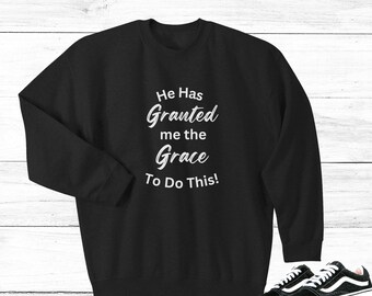 God Has Granted me the Grace to do This! Sweatshirt