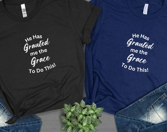 He Has Granted Me The Grace To Do This! T-Shirt, Christian T-shirt, God's Grace, Courage, Strength, Caregiver, Parent, I can do this