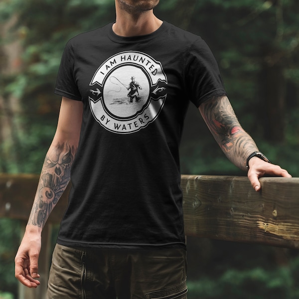 I am Haunted by Waters Fly Fishing T-Shirt, Fly Fishing Shirt, Montana Fly Fishing, Fly Fishing Gifts, A River Runs Through It t-shirt