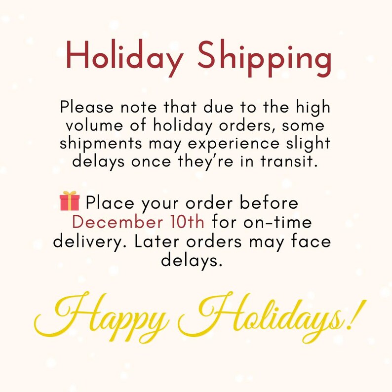 May include: A festive graphic with the words "Holiday Shipping" in burgundy. The text advises placing orders before December 10th for timely delivery, due to high holiday order volumes. The phrase "Happy Holidays!" is in yellow.