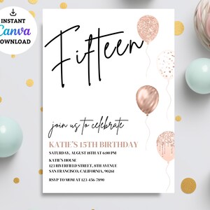 May include: A printable invitation for a 15th birthday party. The invitation features a rose gold color scheme with balloons and the text "Fifteen" in a black script font. The text on the invitation reads "Join us to celebrate Katie's 15th Birthday. Saturday, August 18th at 6:00 PM. Katie's House. 123 Riverfield Street, 8th Avenue. San Francisco, California, 90261. RSVP to Mom at 123-456-7890."
