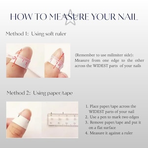 May include: Image with instructions on how to measure your nail. Method 1 shows a finger with a soft ruler, and Method 2 uses paper/tape and a ruler. Text includes "HOW TO MEASURE YOUR NAIL" and instructions on measuring the widest part of the nail.