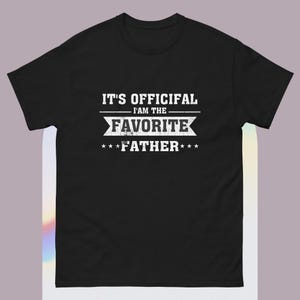 it&#39;s official i am the favorite father funny humouvristic t-shirt