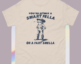 You&#39;re Either A Smart Fella Or A Fart Smella T-Shirt