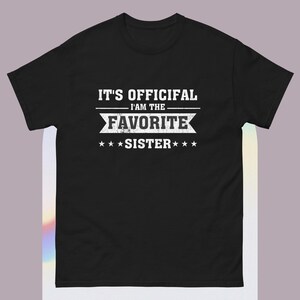 it's official i am the favorite sister funny humouvristic t-shirt