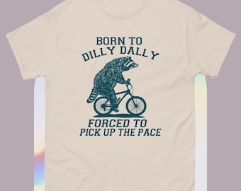 Born To Dilly Dally Forced To Pick Up The Pace Goose Raccoon T-Shirt