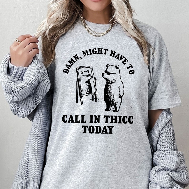 Might Have to Call in Thicc Today, Funny Bear Hoodie, Funny Meme Shirt ...