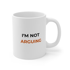 IM NOT ARGUING| Im Just Explaining Why Im Right Mug | Funny Coffee Mug | Office Gift | Sarcastic Humour Mug | Tea Cup Gift