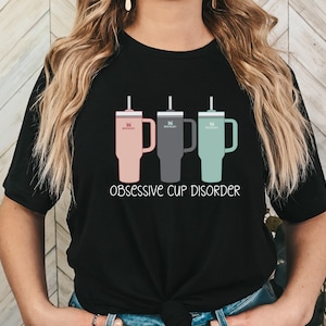 Obsessive Cup Disorder T-Shirt: Tumbler Tee, Womens Thirst Quencher