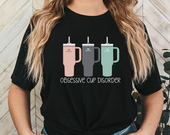 Obsessive Cup Disorder T-Shirt: Tumbler Tee, Womens Thirst Quencher