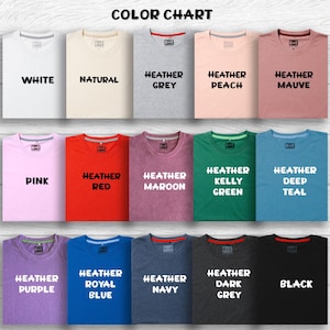 May include: Color chart showing 12 different t-shirt colors, including white, natural, heather grey, heather peach, heather mauve, pink, heather red, heather maroon, heather kelly green, heather deep teal, heather purple, heather royal blue, heather navy, heather dark grey, and black.