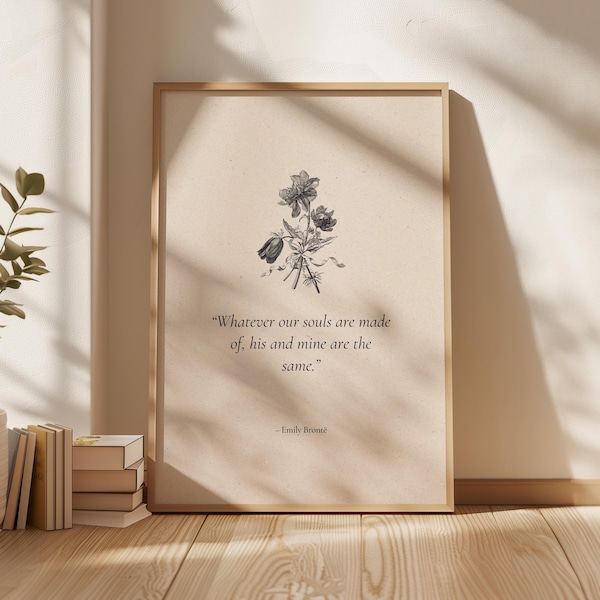Emily Bronte "Whatever Our Souls Are Made Of" Quote Print: Wuthering Heights Literary Art