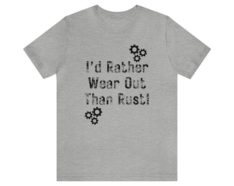 I'd Rather Wear Out Than Rust! | Unisex Tee Especially for Active Seniors Who Believe in Living Life to the Fullest | Great Gift Idea v1a