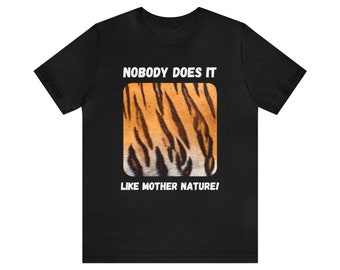 Tiger Stripes: "Nobody Does It Like Mother Nature!" | Unisex Jersey Short Sleeve Tee for Environmentally Conscious Nature Lovers