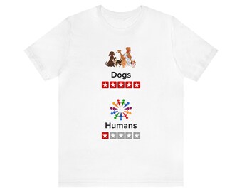 5 Stars for Dogs, 1 Star for Humans | Unisex Jersey Short Sleeve Tee for Unabashed Dog Lovers Who Tell It Like It Is | Great Gift Idea! v2a