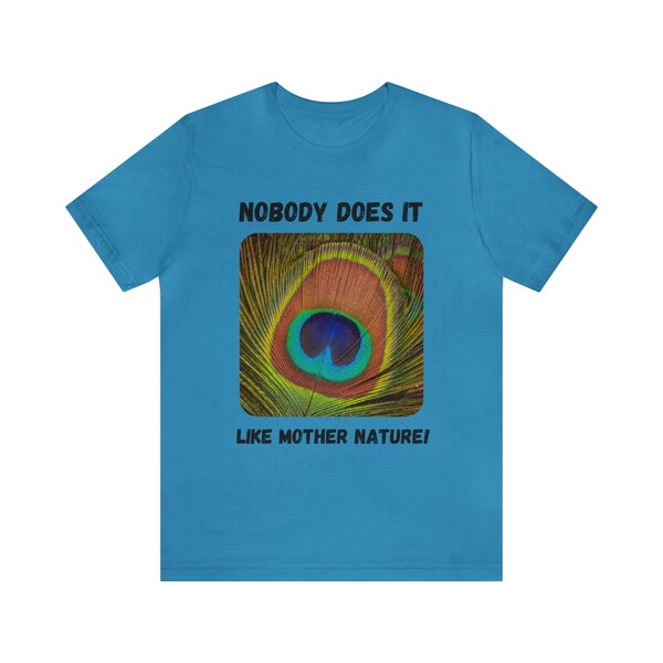 Peacock Feather Eyespot: "Nobody Does It Like Mother Nature!" | Unisex Jersey Short Sleeve Tee for Environmentally Conscious Nature Lovers