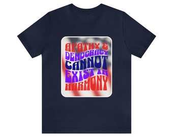Apathy & Democracy Cannot Exist in Harmony | Unisex Jersey Short Sleeve Tee for Progressives Who Recognize the Importance of Taking Action