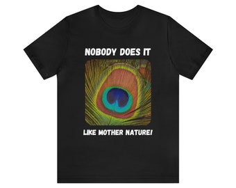 Peacock Feather Eyespot: "Nobody Does It Like Mother Nature!" | Unisex Jersey Short Sleeve Tee for Environmentally Conscious Nature Lovers
