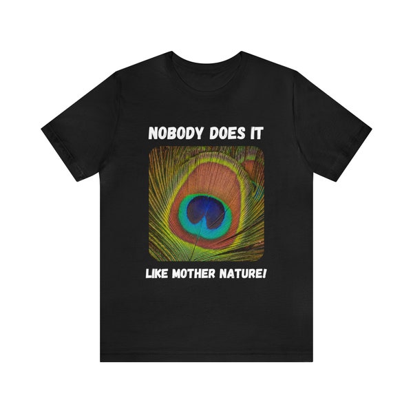 Peacock Feather Eyespot: "Nobody Does It Like Mother Nature!" | Unisex Jersey Short Sleeve Tee for Environmentally Conscious Nature Lovers