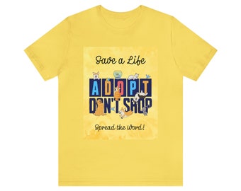 Adopt, Don't Shop. Save a Life, Spread the Word! (Pets) | Unisex Jersey Short Sleeve Tee for Shelter Animal Advocates | "Spay and Neuter"