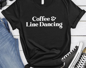 Line Dancing Shirt, Line Dancing Gifts, Coffee and Line Dancing T-Shirt, Line Dancing Shirts for Men or Women, Line Dancer T-Shirts