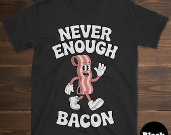 Bacon T-shirt, Funny Bacon Shirt, Bacon Shirts for Men or Women, I Love Bacon, Never Enough Bacon Tee