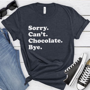 Funny Chocolate T-Shirt, Chocolate Gift, Chocolate Shirt for Men or Women, I Love Chocolate, Sarcastic Chocolate Shirts