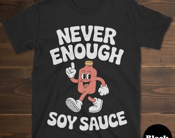 Soy Sauce T-shirt, Funny Soy Sauce Shirt, Soy Sauce Shirts for Men or Women, I Love Soy Sauce, Never Enough Soy Sauce Tee