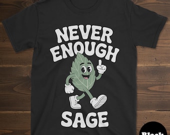 Sage T-shirt, Funny Sage Shirt, Sage Shirts for Men or Women, I Love Sage, Never Enough Sage Tee