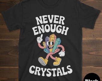 Crystal T-shirt, Funny Crystal Shirt, Crystal Shirts for Men or Women, I Love Crystals, Never Enough Crystals Tee