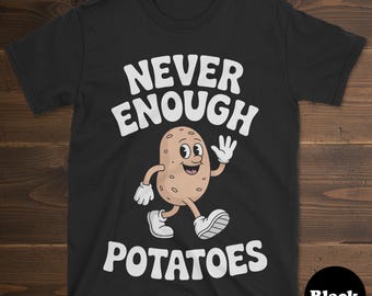 Potato T-shirt, Funny Potato Shirt, Potato Shirts for Men or Women, I Love Potatoes, Never Enough Potatoes Tee