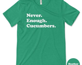 Cucumber Shirt, Funny Cucumber Gifts, Cucumber Shirts for Men or Women, Never Enough Cucumbers, Cucumber T-Shirt