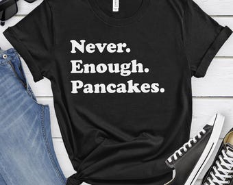Pancake Shirt, Funny Pancake Gifts, Pancake Shirts for Men or Women, Never Enough Pancakes, Pancake T-Shirt