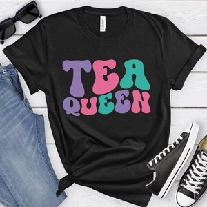 Tea Queen, Funny Tea T-shirt for Women, Women&#39;s Tea Shirt, Tea Lover Shirts, I Love Tea