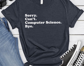 May include: A navy blue t-shirt with white text that reads "Sorry. Can't. Computer Science. Bye."