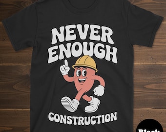 Camiseta de contratista, divertida, para hombre o mujer, "Me encanta la construcción", "Nunca es suficiente construcción".